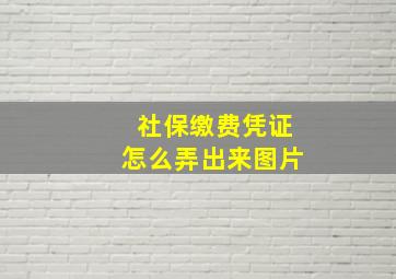 社保缴费凭证怎么弄出来图片