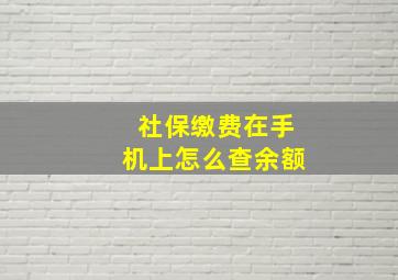 社保缴费在手机上怎么查余额