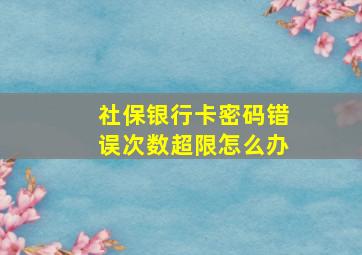 社保银行卡密码错误次数超限怎么办