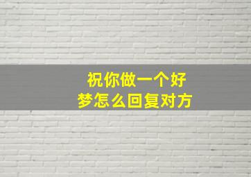 祝你做一个好梦怎么回复对方