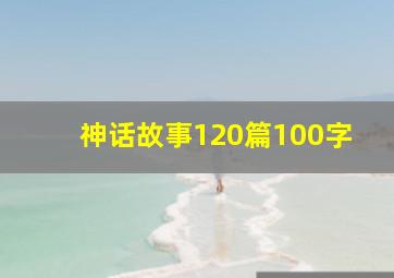 神话故事120篇100字