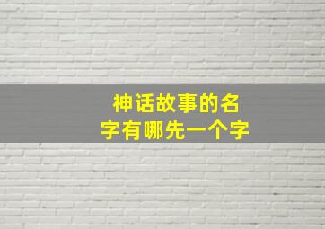 神话故事的名字有哪先一个字