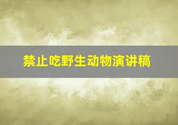 禁止吃野生动物演讲稿