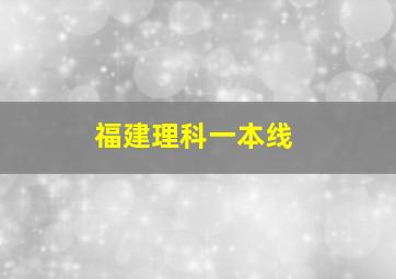 福建理科一本线