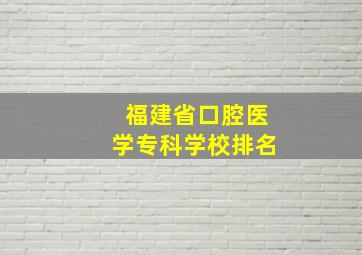 福建省口腔医学专科学校排名