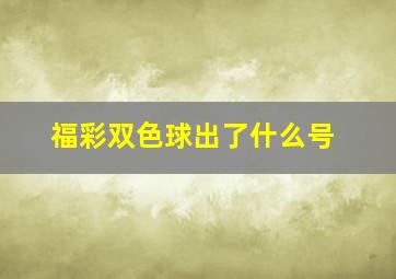 福彩双色球出了什么号