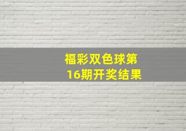 福彩双色球第16期开奖结果