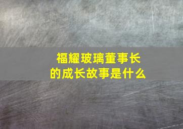 福耀玻璃董事长的成长故事是什么