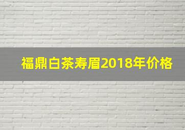 福鼎白茶寿眉2018年价格