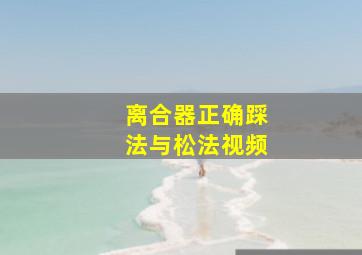 离合器正确踩法与松法视频