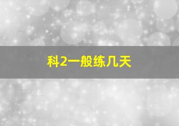 科2一般练几天