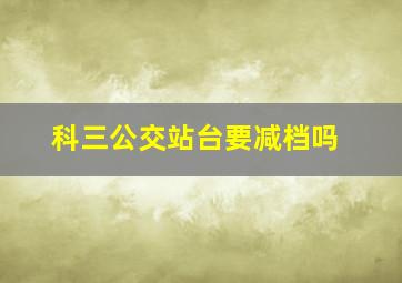 科三公交站台要减档吗