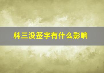 科三没签字有什么影响