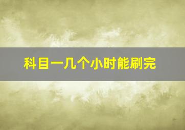 科目一几个小时能刷完