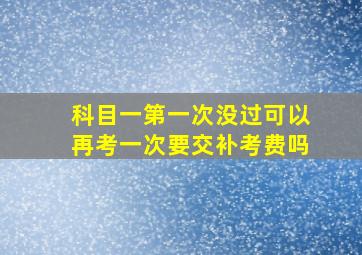 科目一第一次没过可以再考一次要交补考费吗