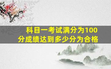 科目一考试满分为100分成绩达到多少分为合格