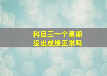 科目三一个星期没出成绩正常吗