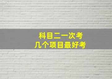 科目二一次考几个项目最好考