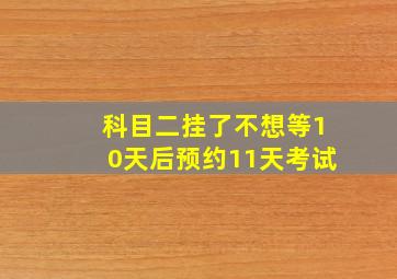 科目二挂了不想等10天后预约11天考试