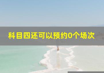 科目四还可以预约0个场次