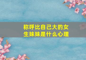 称呼比自己大的女生妹妹是什么心理