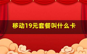 移动19元套餐叫什么卡