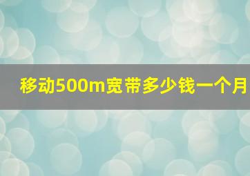 移动500m宽带多少钱一个月