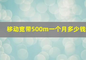 移动宽带500m一个月多少钱