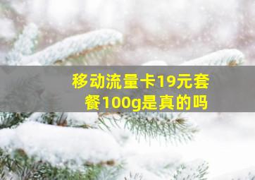 移动流量卡19元套餐100g是真的吗