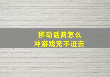 移动话费怎么冲游戏充不进去