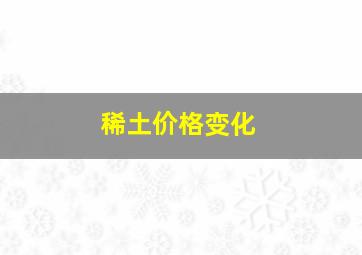 稀土价格变化