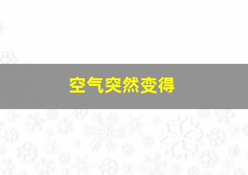 空气突然变得