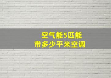 空气能5匹能带多少平米空调