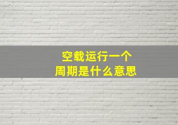 空载运行一个周期是什么意思