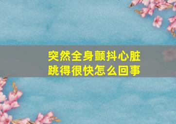 突然全身颤抖心脏跳得很快怎么回事