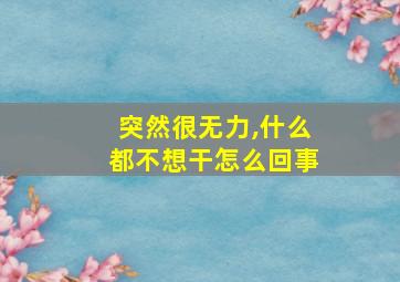 突然很无力,什么都不想干怎么回事