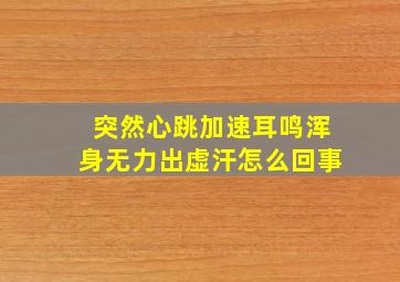 突然心跳加速耳鸣浑身无力出虚汗怎么回事