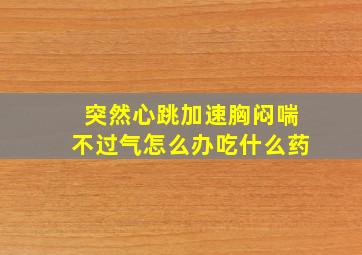 突然心跳加速胸闷喘不过气怎么办吃什么药