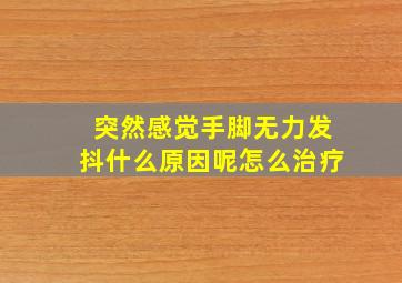 突然感觉手脚无力发抖什么原因呢怎么治疗