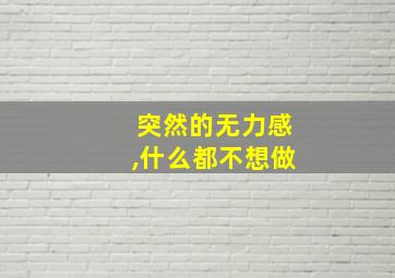 突然的无力感,什么都不想做