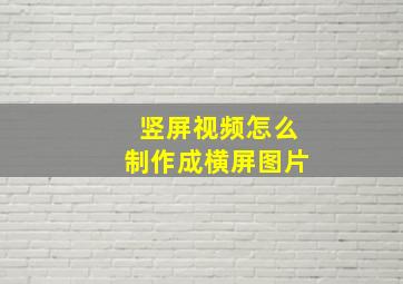 竖屏视频怎么制作成横屏图片