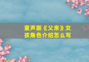 童声版《父亲》女孩角色介绍怎么写