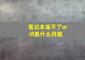 笔记本连不了wifi是什么问题