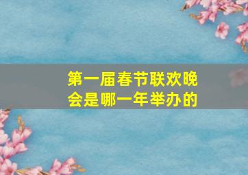 第一届春节联欢晚会是哪一年举办的