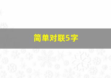 简单对联5字