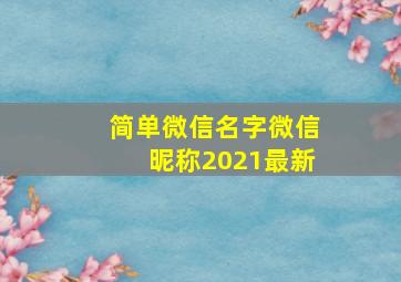 简单微信名字微信昵称2021最新