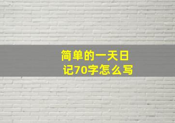 简单的一天日记70字怎么写