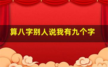 算八字别人说我有九个字