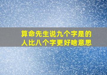 算命先生说九个字是的人比八个字更好啥意思