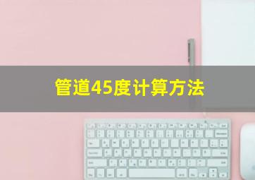 管道45度计算方法